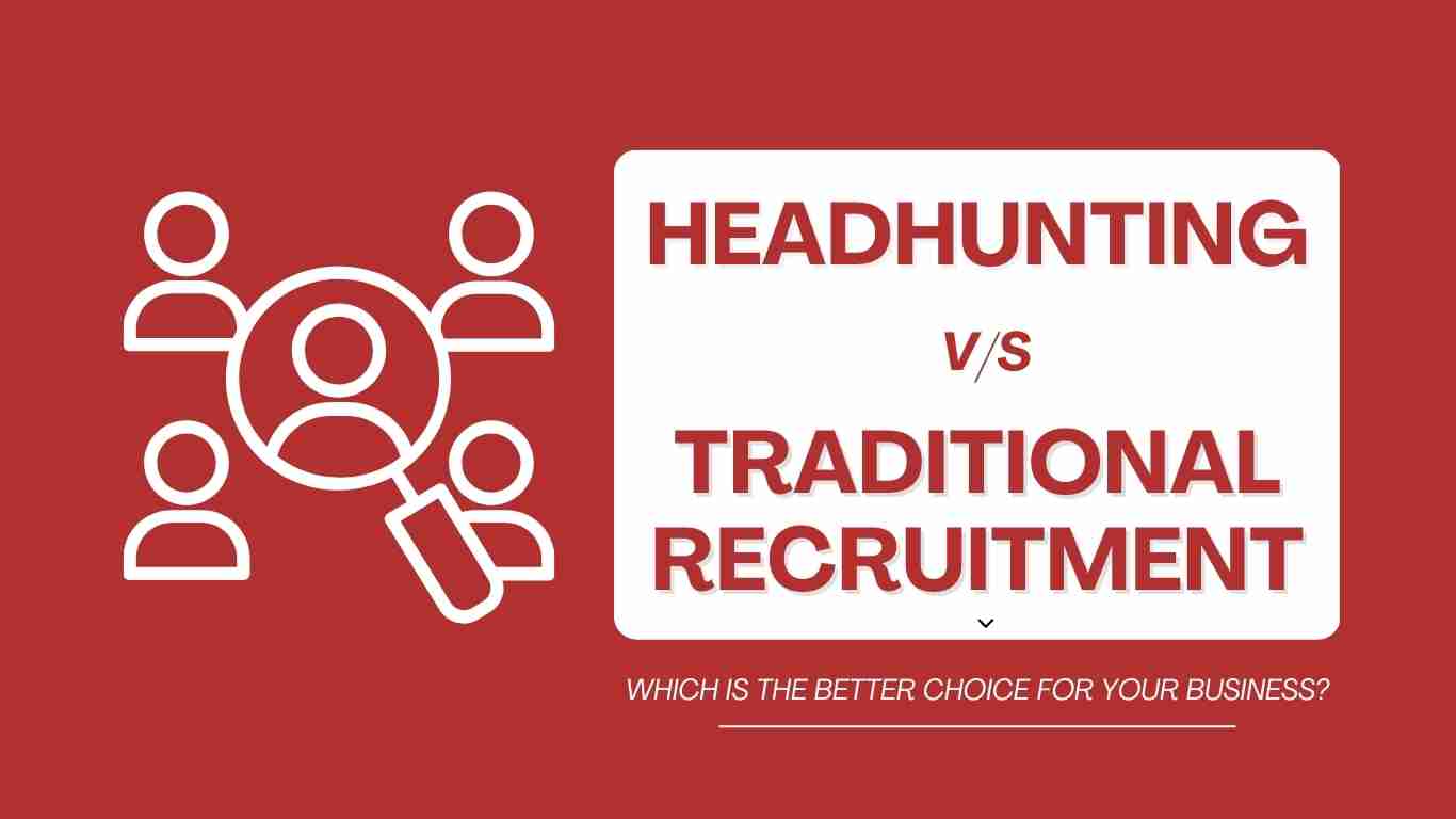 Headhunting-vs-Traditional-Recruitment-Which-is-the-Better-Choice-for-Your-Business-?