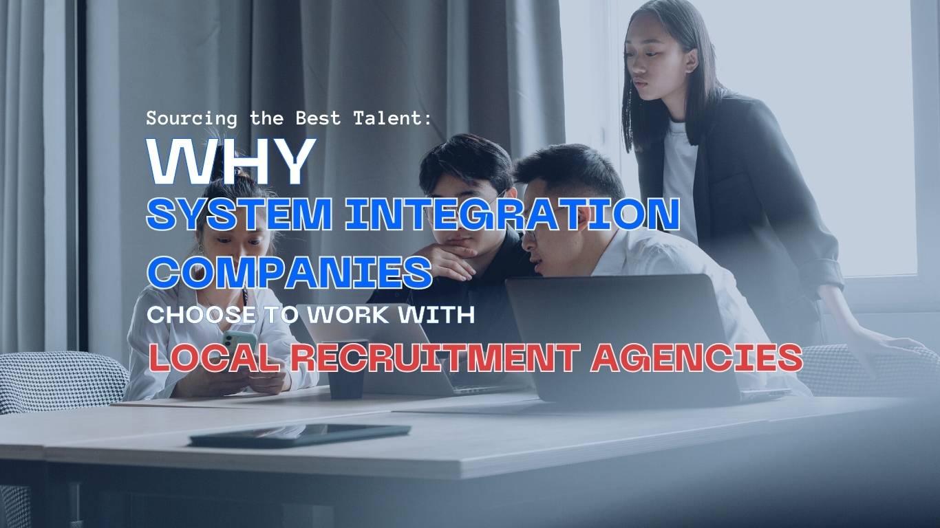 Sourcing-the-Best-Talent-Why-System-Integration-Companies-Choose-to-Work-with-Local-Recruitment-Agencies