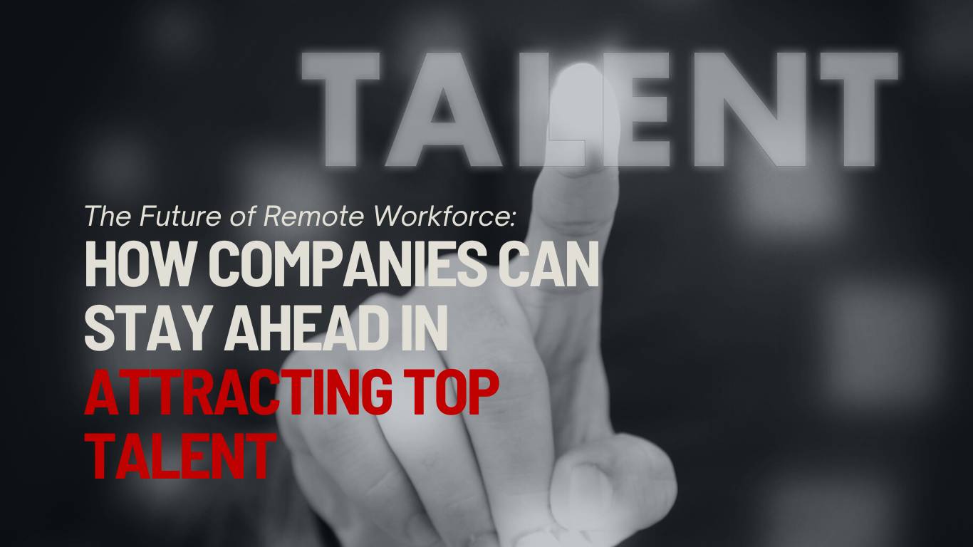 The-Future-of-Remote-Workforce-How-Companies-Can-Stay-Ahead-in-Attracting-Top-Talent