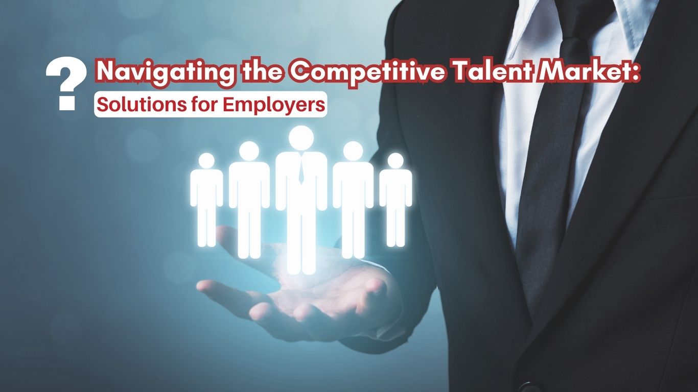 Navigating-the-Competitive-Talent-Market:-Solutions-for-Employers