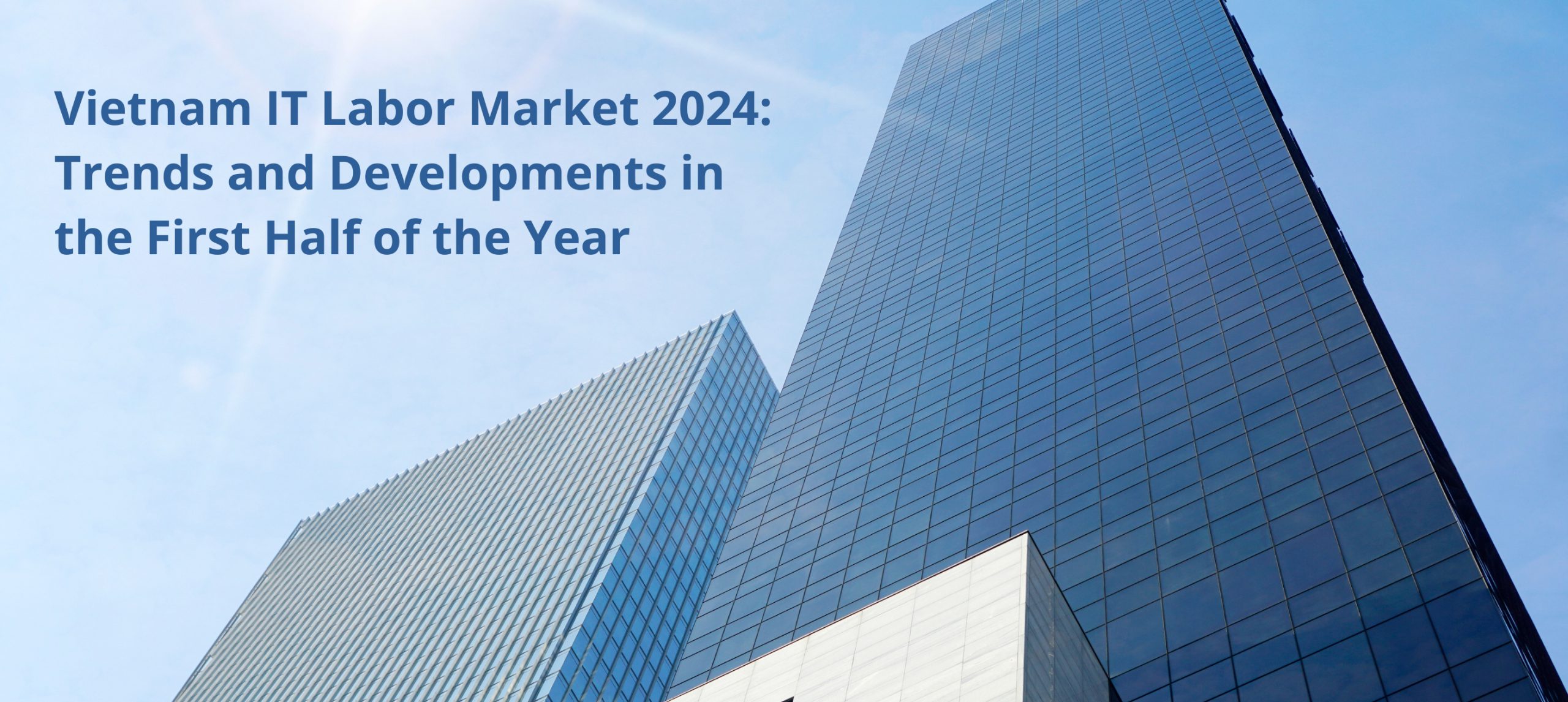 Vietnam IT Labor Market 2024: Trends and Developments in the First Half of the Year